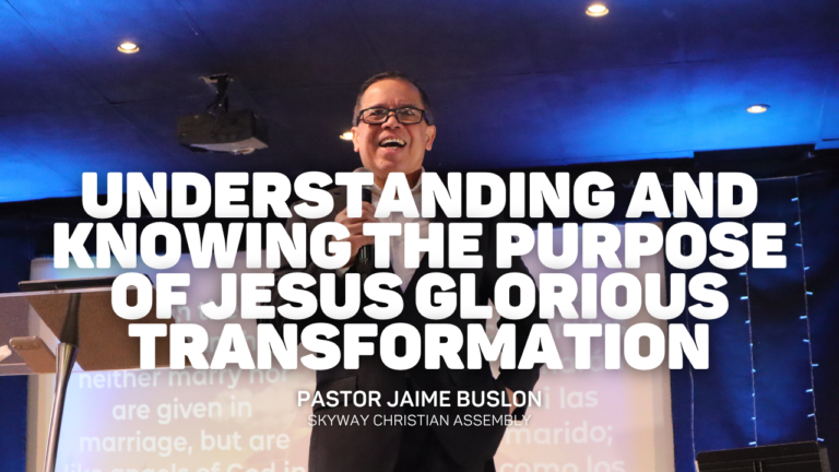 Understanding and Knowing the Purpose of Jesus’s Glorious Transformation | Pastor Jaime Buslon