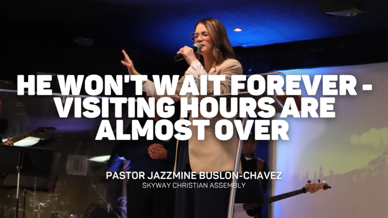 He Won’t Wait Forever – Visiting Hours are Almost Over | Pastor Jazzmine Buslon-Chavez